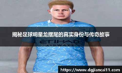 揭秘足球明星龙摆尾的真实身份与传奇故事